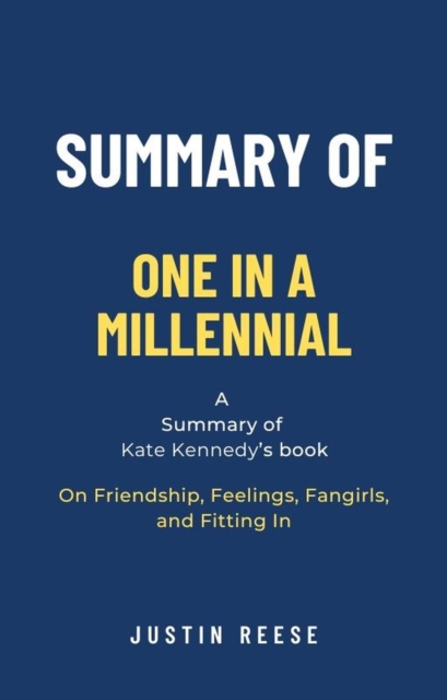 Summary of One in a Millennial by Kate Kennedy: On Friendship, Feelings, Fangirls, and Fitting In