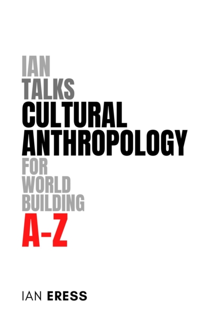 Ian Talks Cultural Anthropology for World Building A-Z