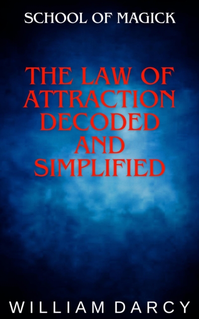 Law of Attraction Decoded and Simplified