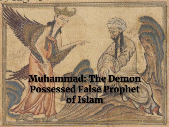 Muhammad: The Demon Possessed False Prophet of Islam