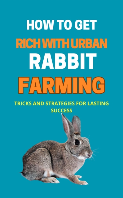 How To Get Rich With Urban Rabbit Farming: Tricks And Strategies For Lasting Success