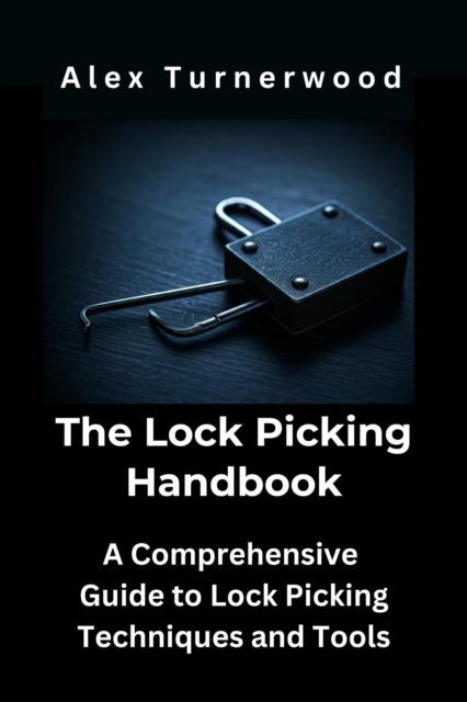 Lock Picking Handbook: A Comprehensive Guide to Lock Picking Techniques and Tools