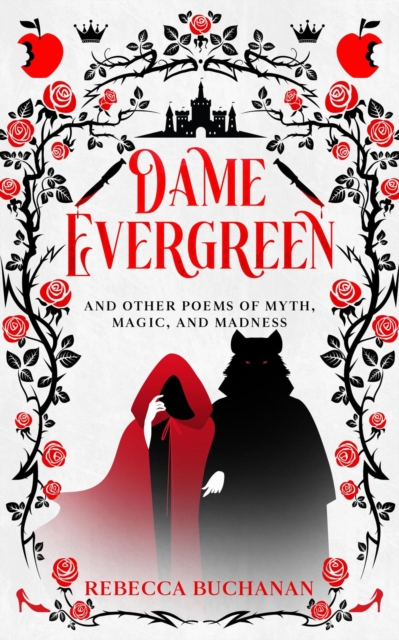 Dame Evergreen, And Other Poems of Myth, Magic, and Madness