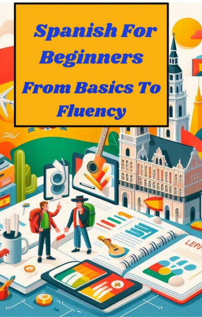 Spanish for Beginners  From Basics to Fluency