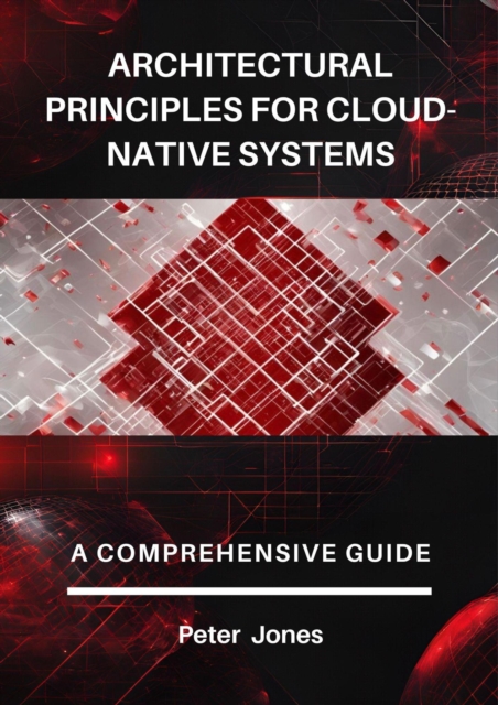 Architectural Principles for Cloud-Native Systems: A Comprehensive Guide