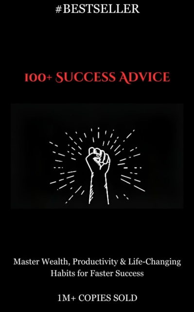 100+ Success Advice : Master Wealth, Productivity & Life-Changing Habits for Faster Success