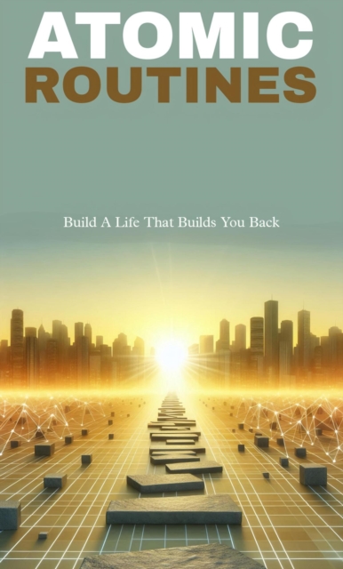 Atomic routines: build a life that builds you back