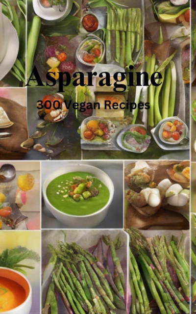 Asparagine : 300 Vegan Recipes
