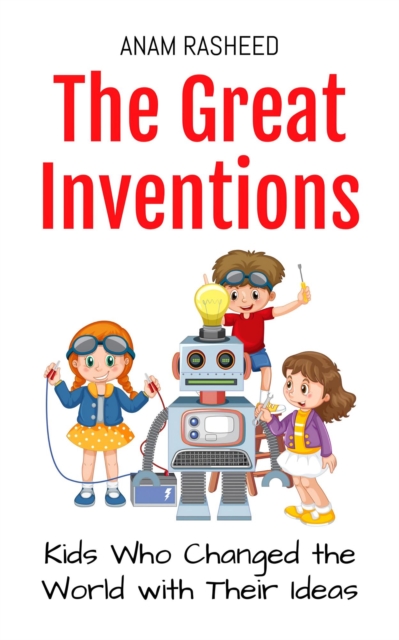 Great Inventions: Kids Who Changed the World with Their Ideas