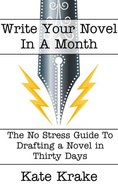 Write Your Novel In A Month: The No Stress Guide To Drafting A Novel in Thirty Days