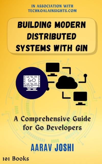 Building Modern Distributed Systems with Gin: A Comprehensive Guide for Go Developers