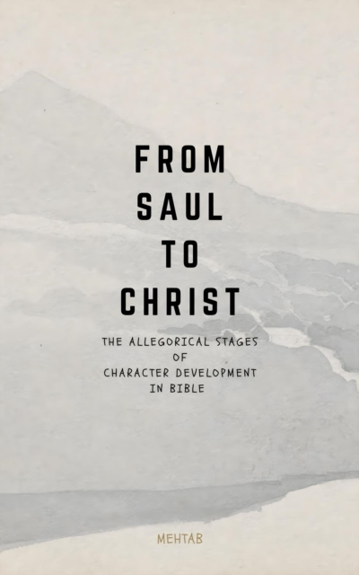 FROM SAUL TO CHRIST - The Allegorical Stages Of Character Development In Bible