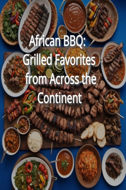 African BBQ: Grilled Favorites from Across the Continent