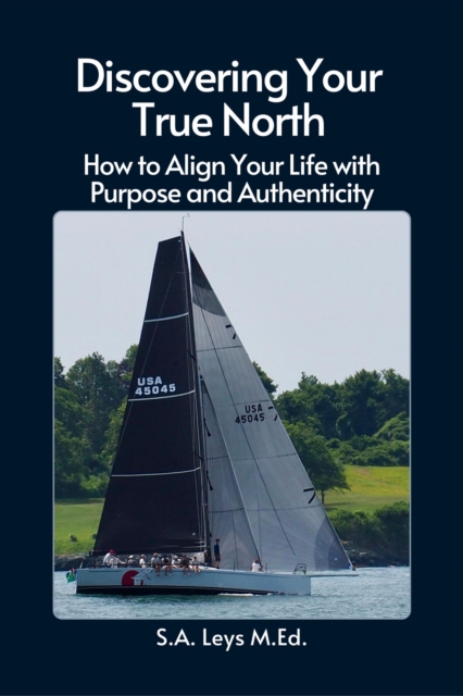 Discovering Your True North: How to Align Your Life with Purpose and Authenticity