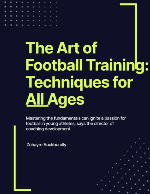 Art of Football Training : Techniques for All Ages