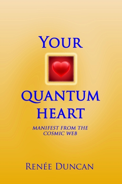 Your Quantum Heart, Manifest from the Cosmic Web