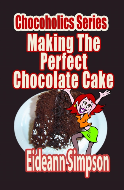 Chocoholics Series - Making The Perfect Chocolate Cake