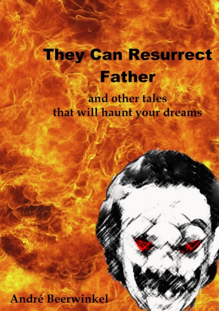They Can Resurrect Father And Other Tales That Will Haunt Your Dreams