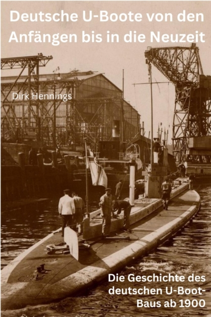 Deutsche U-Boote von den Anfangen bis in die Neuzeit
