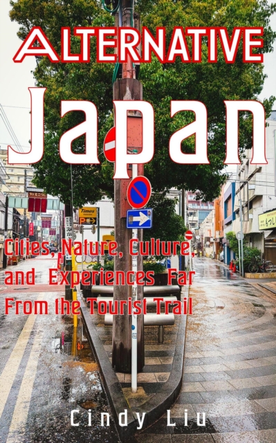 Alternative Japan: Cities, Culture, Nature and Experiences Far From the Tourist Trail