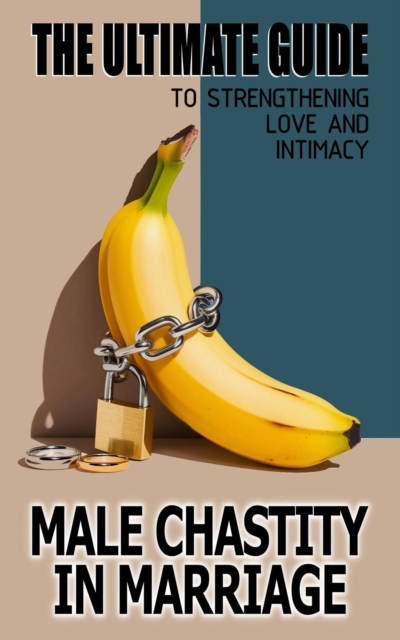 Male Chastity In Marriage    The Ultimate Guide To Strengthening Love And Intimacy