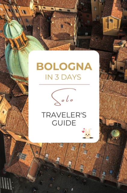 Bologna in 3 Days: A Solo Traveler's Guide
