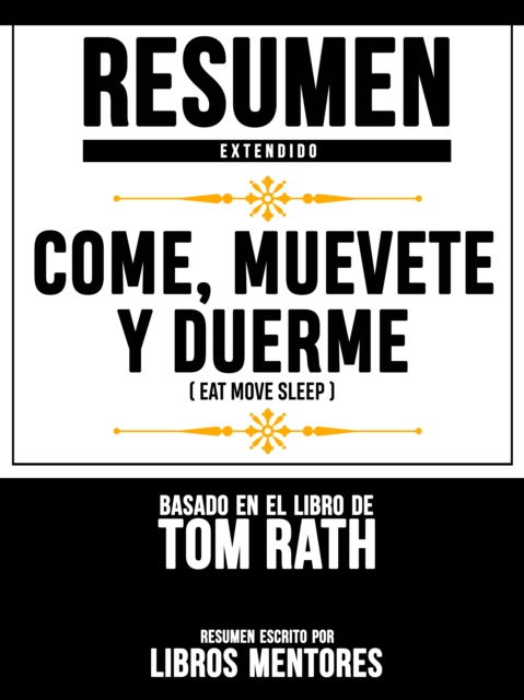 Resumen Extendido: Come, Muevete Y Duerme (Eat Move Sleep) - Basado En El Libro De Tom Rath