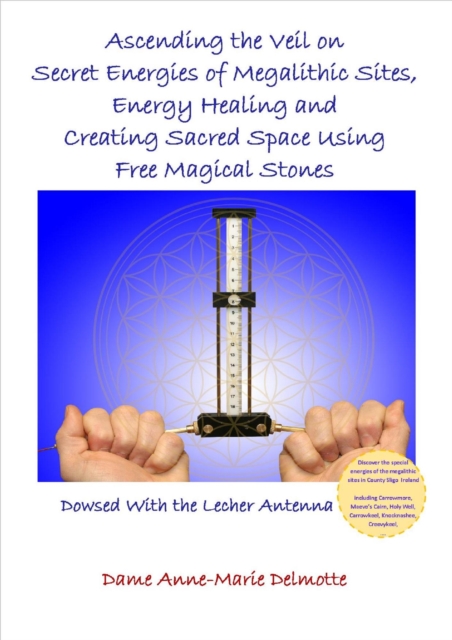 Ascending the Veil on Secret Energies of Megalithic Sites, Energy Healing and Creating Sacred Space Using Free Magical Stones - Dowsed With the Lecher Antenna
