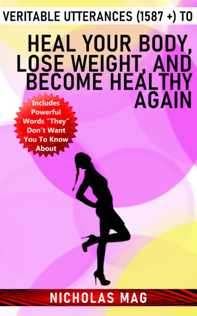 Veritable Utterances (1587 +) to Heal Your Body, Lose Weight, and Become Healthy Again