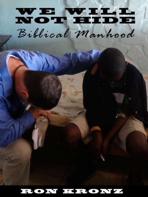 We Will Not Hide - Biblical Manhood