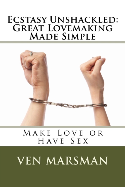 Ecstasy Unshackled: Great Lovemaking Made Simple