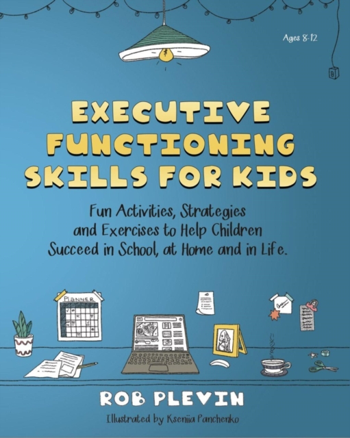 Executive Functioning Skills Workbook for Kids: Fun Activities, Strategies and Exercises to Help Children Succeed in School, at Home and in Life