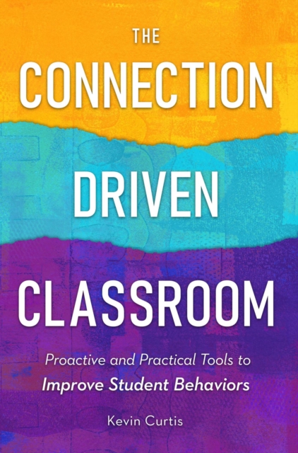 Connection Driven Classroom: Proactive and Practical Tools to Improve Student Behaviors