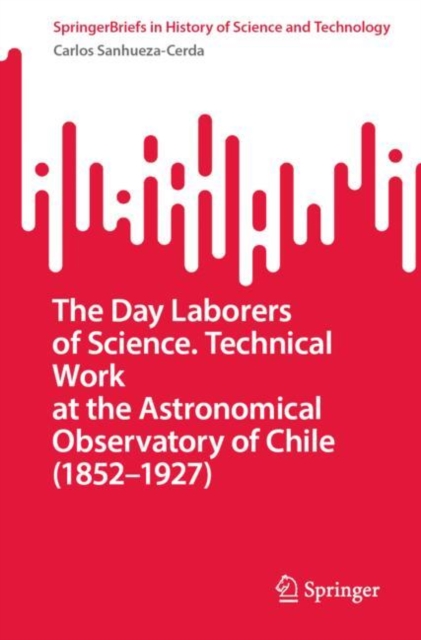Day Laborers of Science. Technical Work at the Astronomical Observatory of Chile (1852-1927)