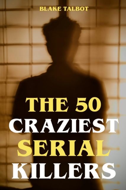 50 Craziest Serial Killers