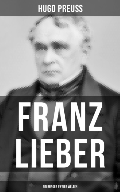 Franz Lieber - Ein Bürger zweier Welten