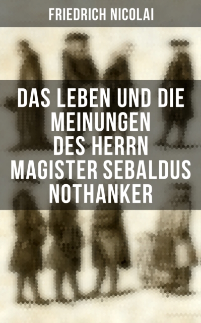 Das Leben und die Meinungen des Herrn Magister Sebaldus Nothanker
