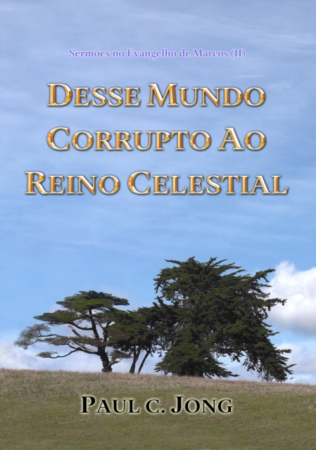 Sermoes no Evangelho de Marcos (II) - Desse Mundo Corrupto Ao Reino Celestial