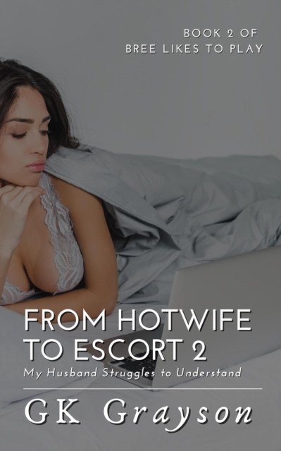 From Hotwife to Escort 2: My Husband Struggles to Understand