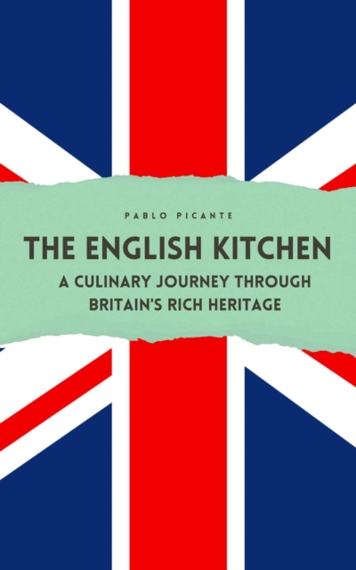 English Kitchen: A Culinary Journey through Britain's Rich Heritage