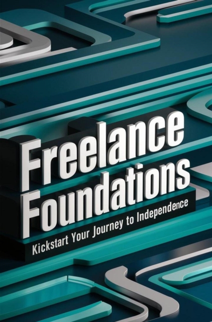 Freelance Foundations: Kickstart Your Journey to Independence