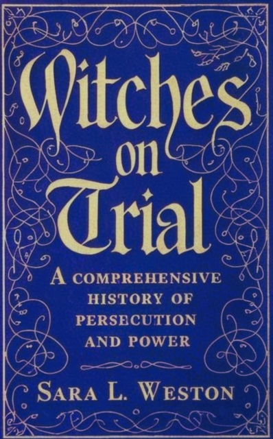 Witches On Trial: A Comprehensive History Of Persecution And Power