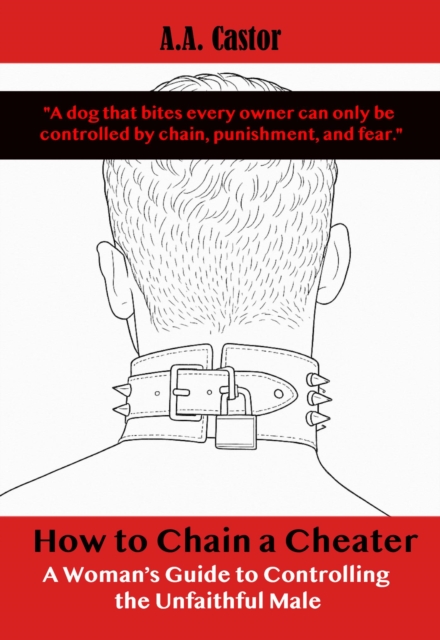 How to Chain a Cheater: A Woman's Guide to Controlling the Unfaithful Male