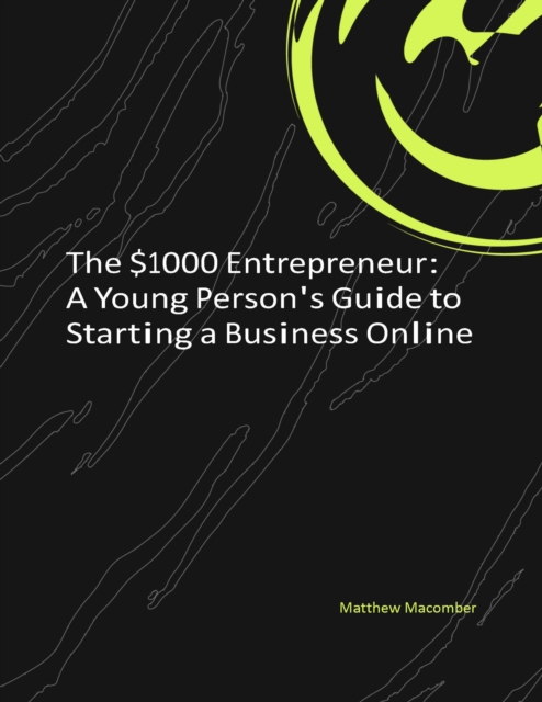 $1000 Entrepreneur: A Young Person's Guide to Starting a Business Online