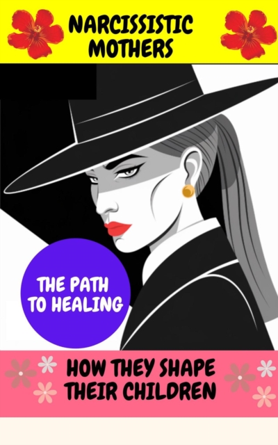 Narcissistic Mothers: Break Free From Toxic Parents
