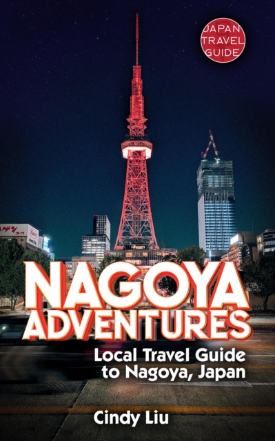 Nagoya Adventures: Local Travel Guide to Nagoya, Japan
