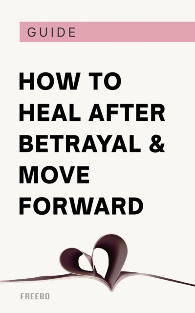 How to Heal After Betrayal  and Move Forward