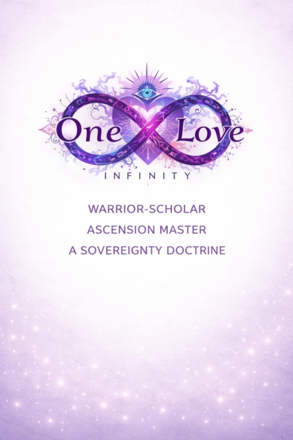 One Love Infinity: Warrior-Scholar, Ascension Master, A Sovereignty Doctrine