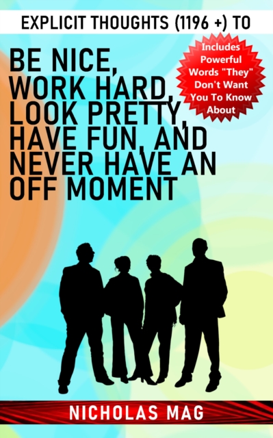 Explicit Thoughts (1196 +) to Be Nice, Work Hard, Look Pretty, Have Fun, and Never Have an Off Moment