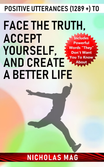 Positive Utterances (1289 +) to Face the Truth, Accept Yourself, and Create a Better Life